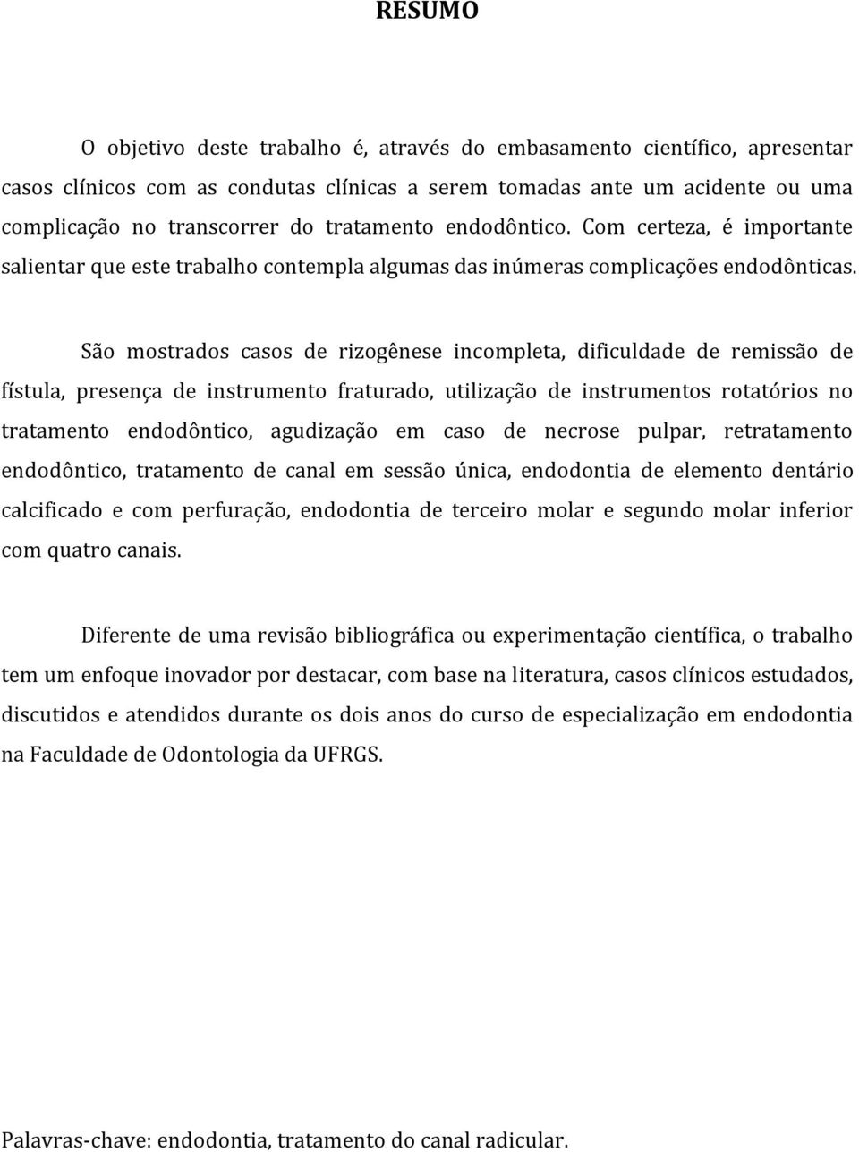 São mostrados casos de rizogênese incompleta, dificuldade de remissão de fístula, presença de instrumento fraturado, utilização de instrumentos rotatórios no tratamento endodôntico, agudização em