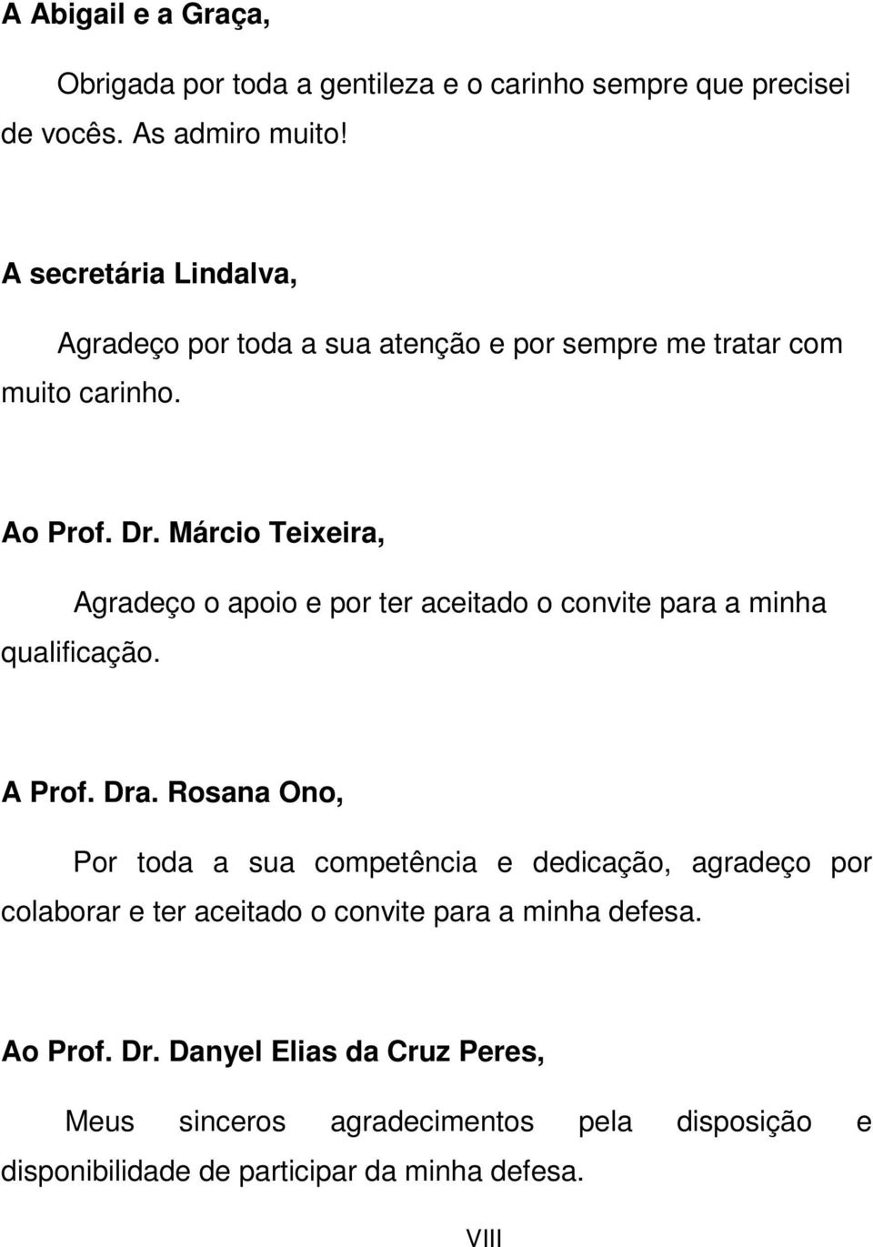 Márcio Teixeira, Agradeço o apoio e por ter aceitado o convite para a minha qualificação. A Prof. Dra.