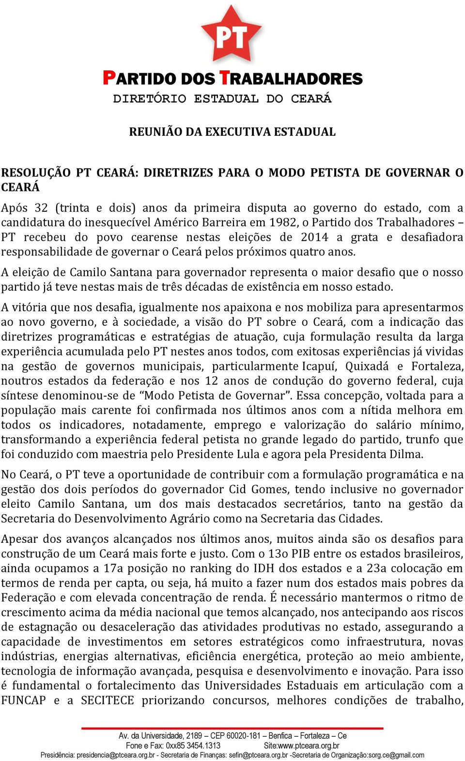 anos. A eleição de Camilo Santana para governador representa o maior desafio que o nosso partido já teve nestas mais de três décadas de existência em nosso estado.