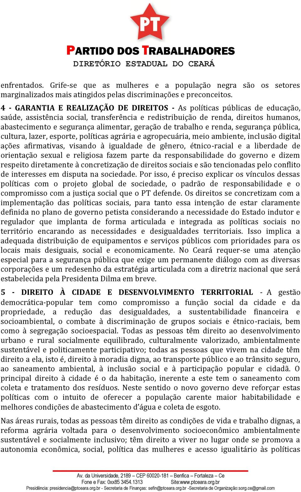 geração de trabalho e renda, segurança pública, cultura, lazer, esporte, políticas agrária e agropecuária, meio ambiente, inclusão digital ações afirmativas, visando à igualdade de gênero,