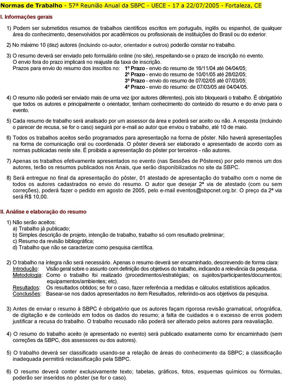 3) O resumo deverá ser enviado pelo formulário online (no site), respeitando-se o prazo de inscrição no evento. O envio fora do prazo implicará no reajuste da taxa de inscrição.