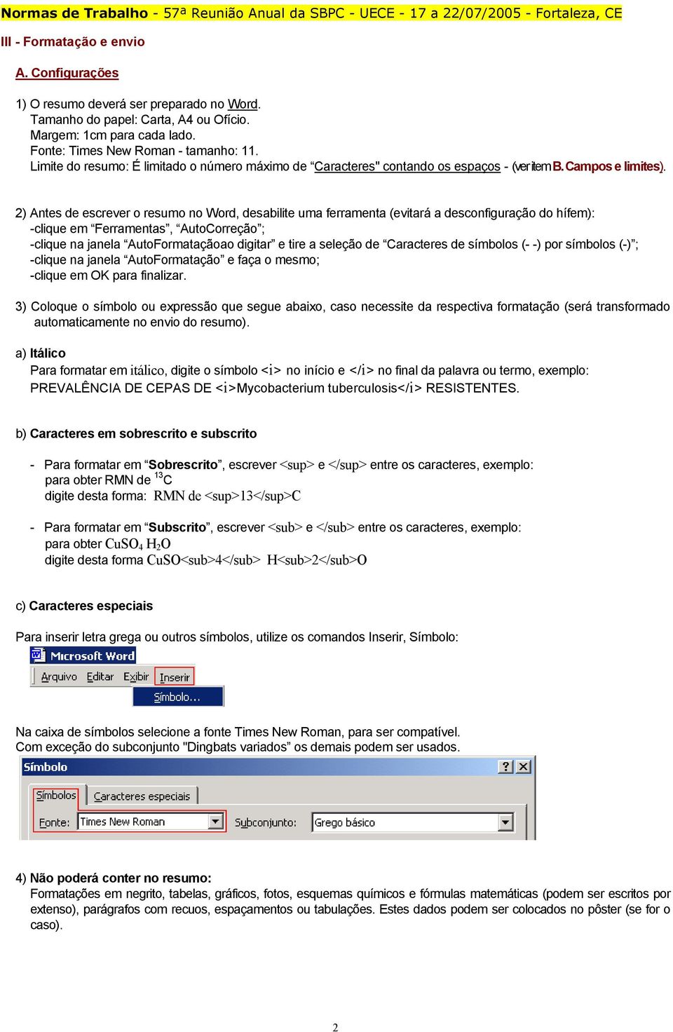 2) Antes de escrever o resumo no Word, desabilite uma ferramenta (evitará a desconfiguração do hífem): -clique em Ferramentas, AutoCorreção ; -clique na janela AutoFormataçãoao digitar e tire a