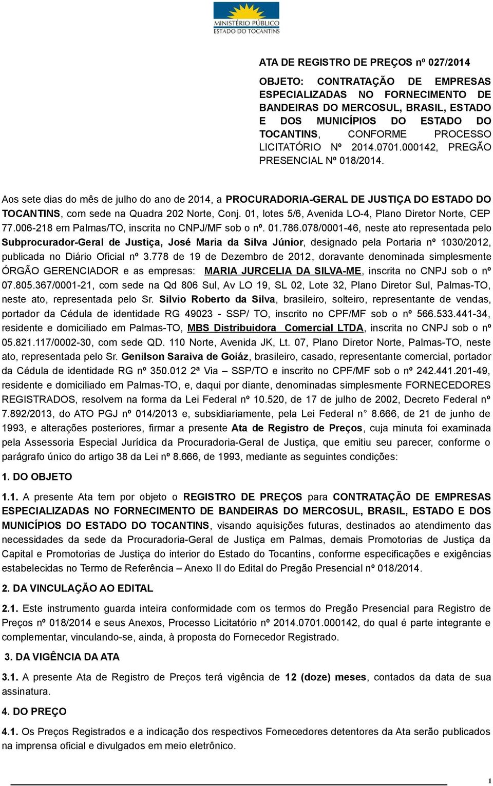 Aos sete dias do mês de julho do ano de 2014, a PROCURADORIA-GERAL DE JUSTIÇA DO ESTADO DO TOCANTINS, com sede na Quadra 202 Norte, Conj. 01, lotes 5/6, Avenida LO-4, Plano Diretor Norte, CEP 77.