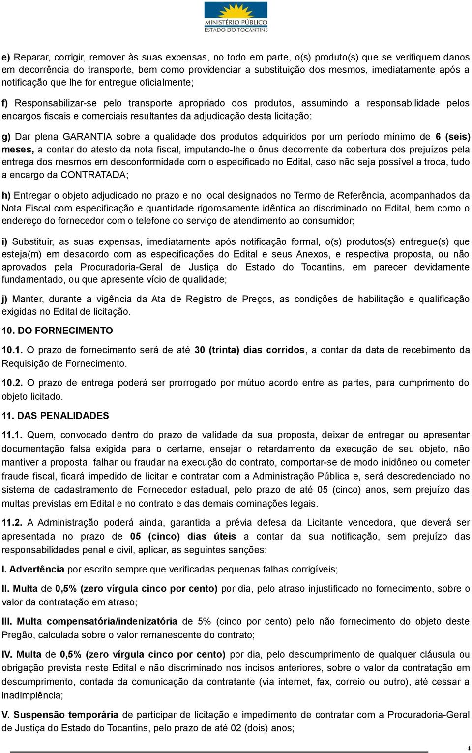 adjudicação desta licitação; g) Dar plena GARANTIA sobre a qualidade dos produtos adquiridos por um período mínimo de 6 (seis) meses, a contar do atesto da nota fiscal, imputando-lhe o ônus