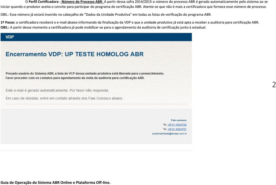 : Esse número já estará inserido no cabeçalho de Dados da Unidade Produtiva em todas as listas de verificação do programa ABR.