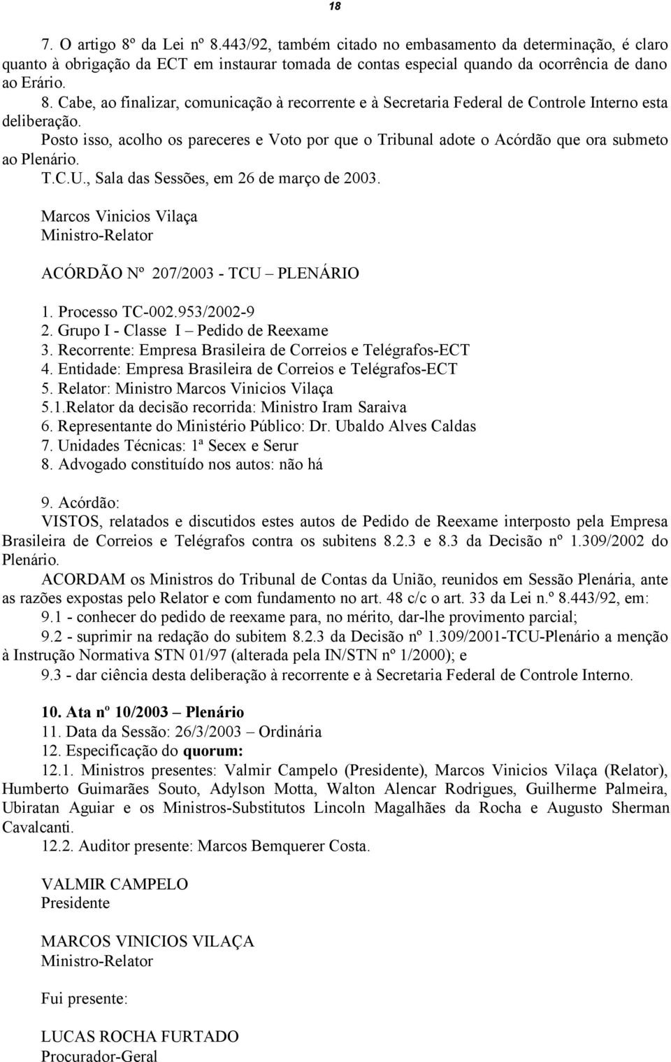 Marcos Vinicios Vilaça Ministro-Relator ACÓRDÃO Nº 207/2003 - TCU PLENÁRIO 1. Processo TC-002.953/2002-9 2. Grupo I - Classe I Pedido de Reexame 3.