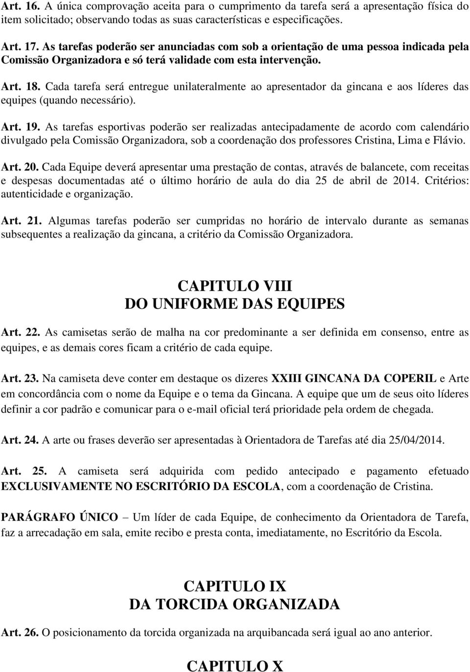 Cada tarefa será entregue unilateralmente ao apresentador da gincana e aos líderes das equipes (quando necessário). Art. 19.