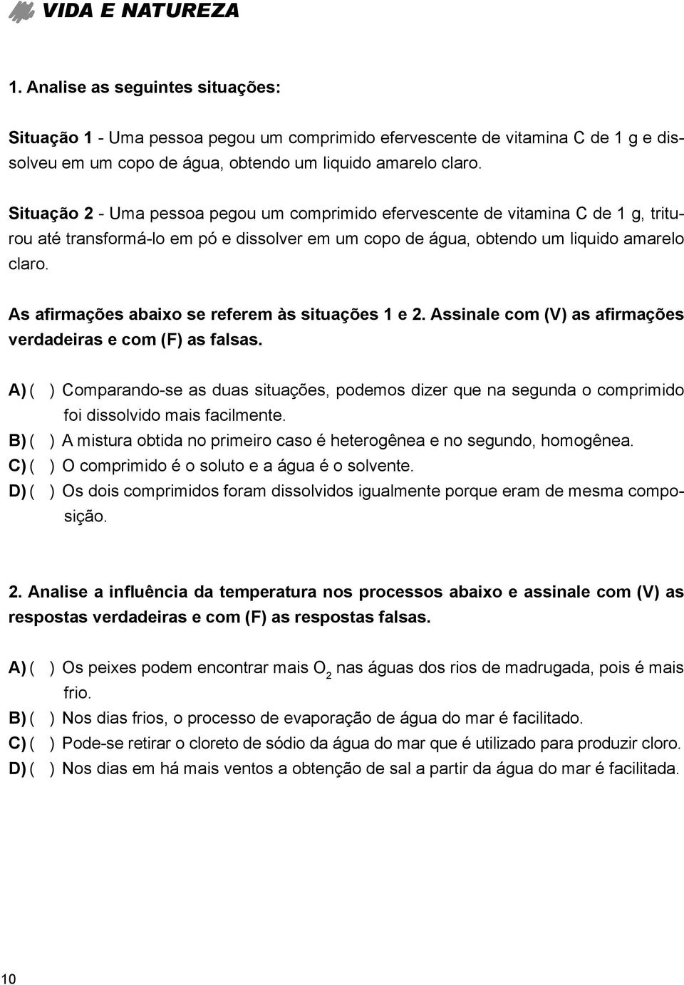 As afirmações abaixo se referem às situações 1 e 2. Assinale com (V) as afirmações verdadeiras e com (F) as falsas.