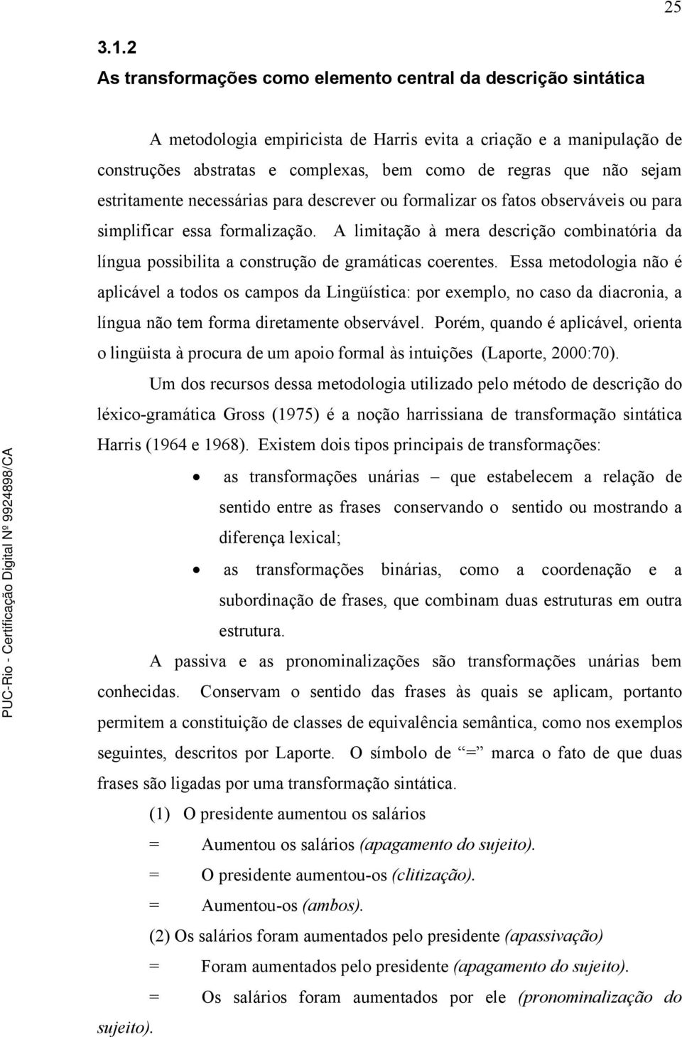 sejam estritamente necessárias para descrever ou formalizar os fatos observáveis ou para simplificar essa formalização.