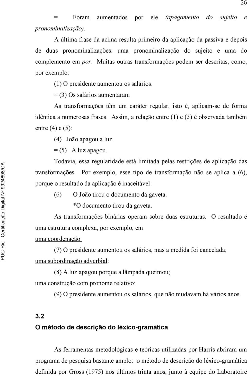 Muitas outras transformações podem ser descritas, como, por exemplo: (1) O presidente aumentou os salários.