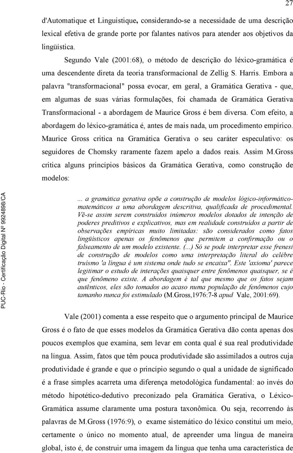 Embora a palavra "transformacional" possa evocar, em geral, a Gramática Gerativa - que, em algumas de suas várias formulações, foi chamada de Gramática Gerativa Transformacional - a abordagem de