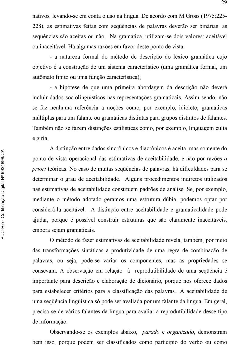 Há algumas razões em favor deste ponto de vista: - a natureza formal do método de descrição do léxico gramática cujo objetivo é a construção de um sistema característico (uma gramática formal, um