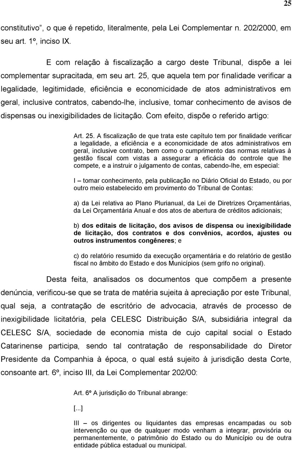 25, que aquela tem por finalidade verificar a legalidade, legitimidade, eficiência e economicidade de atos administrativos em geral, inclusive contratos, cabendo-lhe, inclusive, tomar conhecimento de