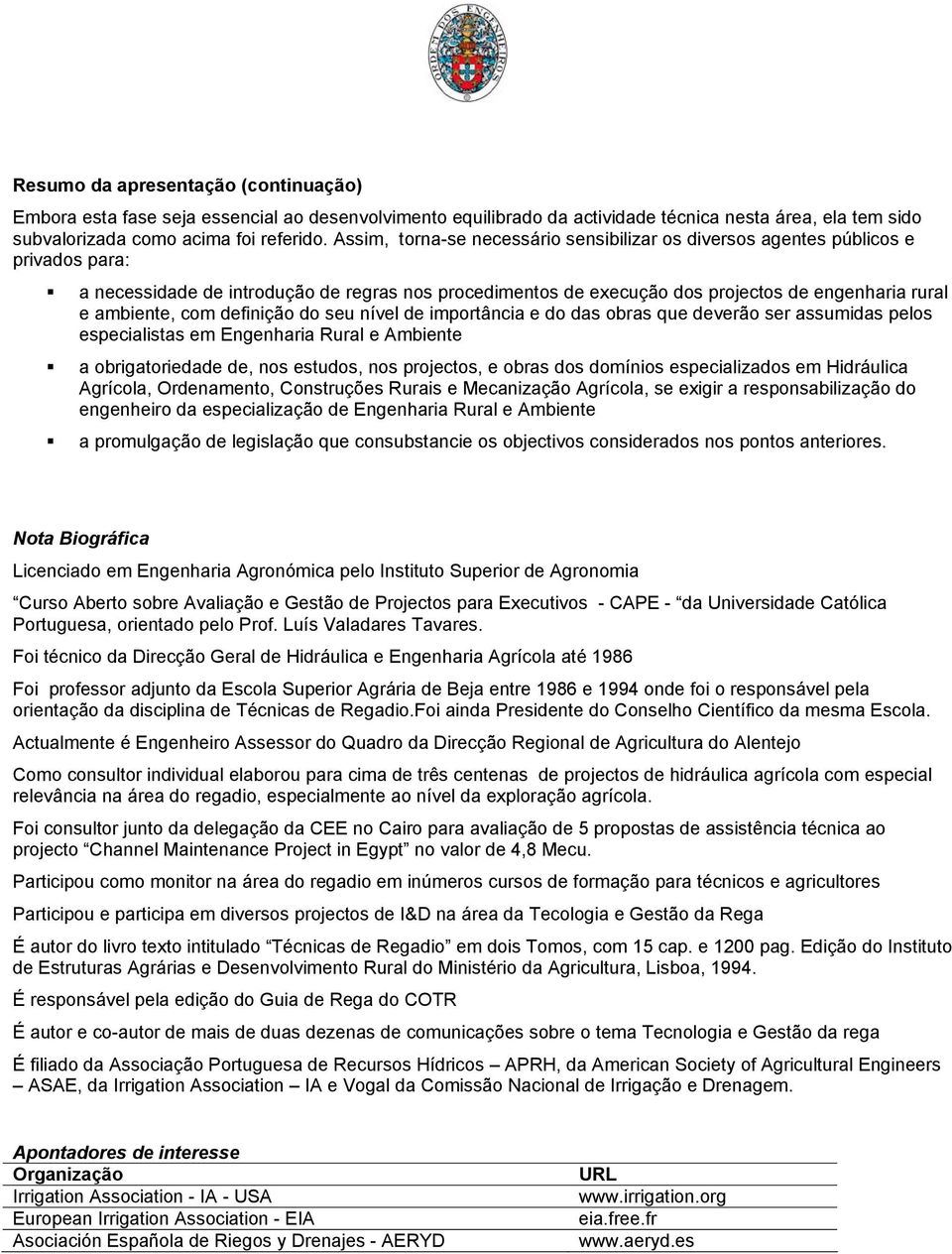 com definição do seu nível de importância e do das obras que deverão ser assumidas pelos especialistas em Engenharia Rural e Ambiente a obrigatoriedade de, nos estudos, nos projectos, e obras dos