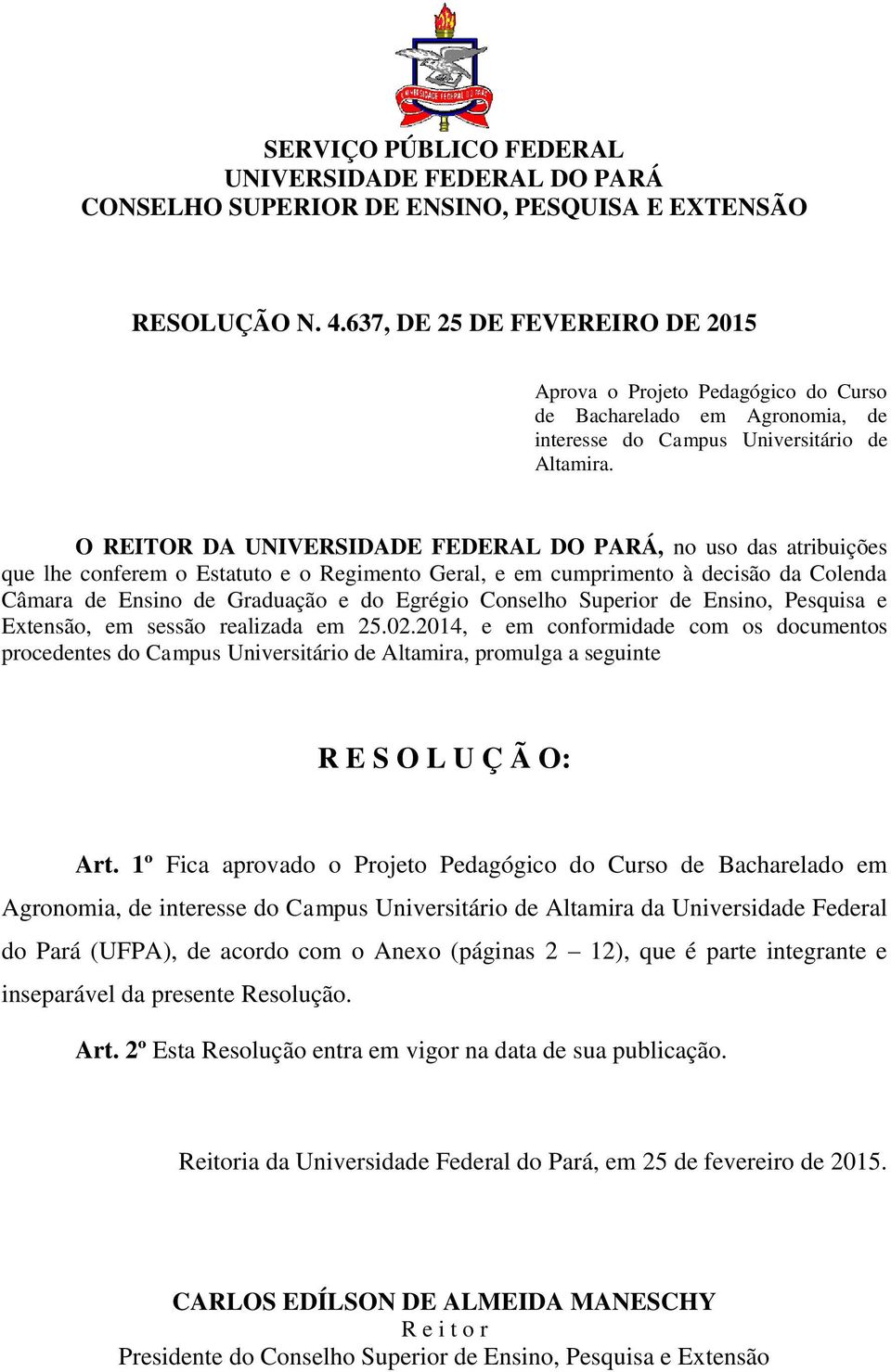 O REITOR DA UNIVERSIDADE FEDERAL DO PARÁ, no uso das atribuições que lhe conferem o Estatuto e o Regimento Geral, e em cumprimento à decisão da Colenda Câmara de Ensino de Graduação e do Egrégio