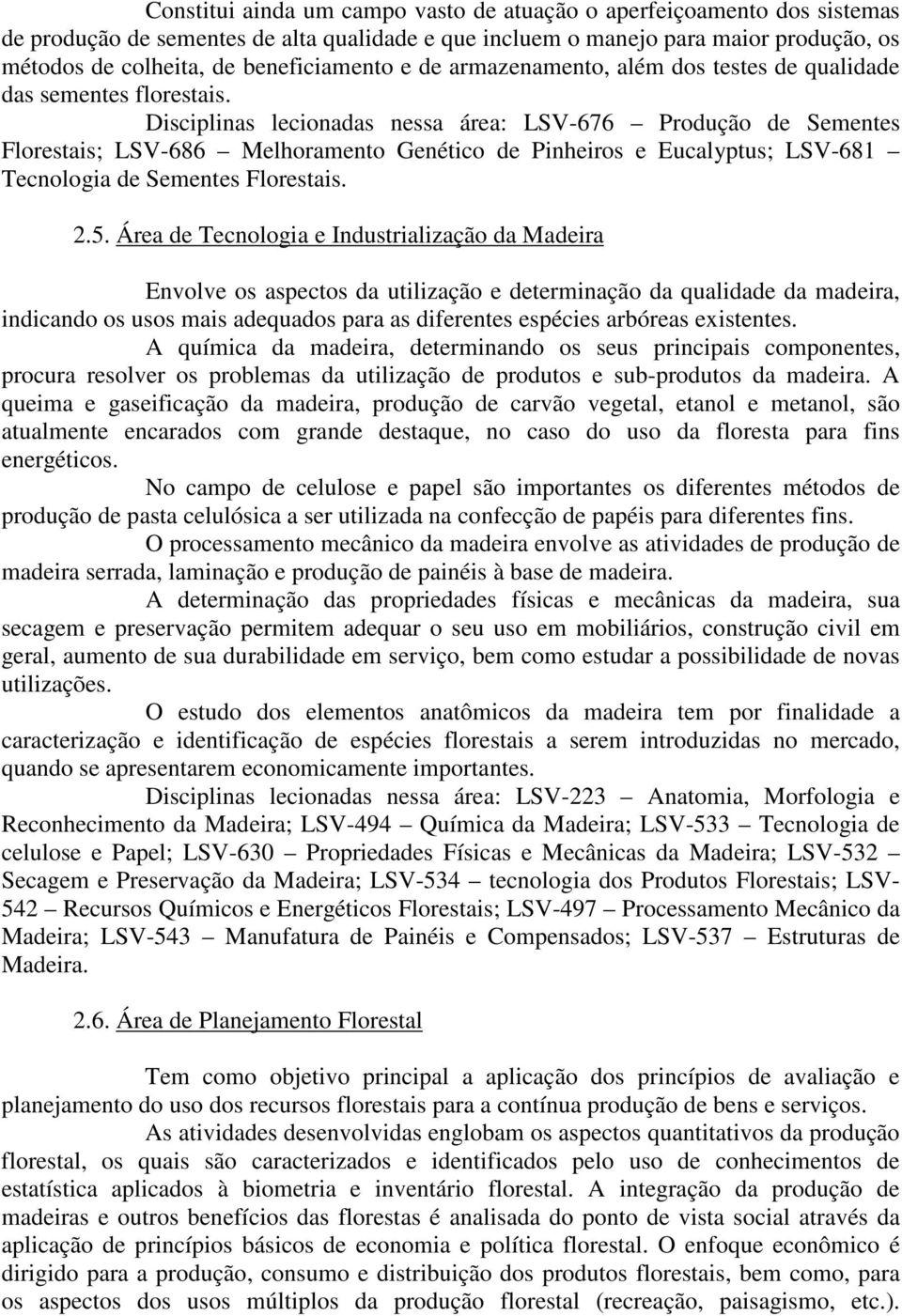 Disciplinas lecionadas nessa área: LSV-676 Produção de Sementes Florestais; LSV-686 Melhoramento Genético de Pinheiros e Eucalyptus; LSV-681 Tecnologia de Sementes Florestais. 2.5.