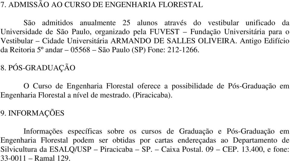 PÓS-GRADUAÇÃO O Curso de Engenharia Florestal oferece a possibilidade de Pós-Graduação em Engenharia Florestal a nível de mestrado. (Piracicaba). 9.