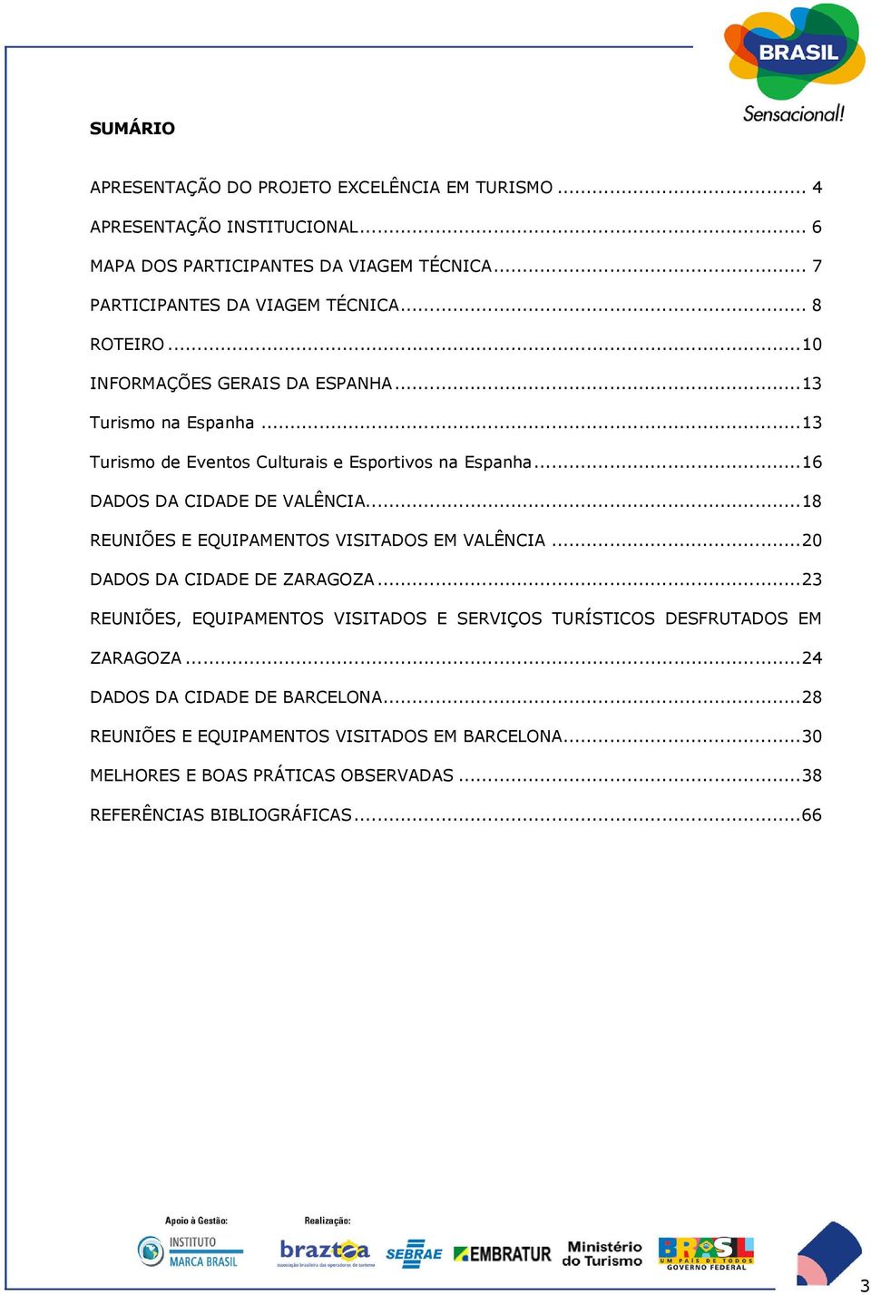 .. 18 REUNIÕES E EQUIPAMENTOS VISITADOS EM VALÊNCIA... 20 DADOS DA CIDADE DE ZARAGOZA.