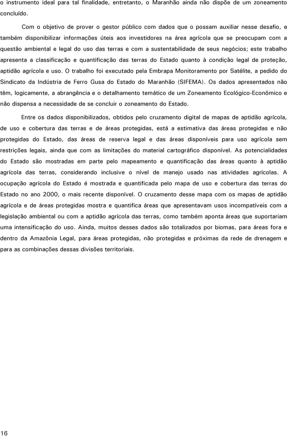 ambiental e legal do uso das terras e com a sustentabilidade de seus negócios; este trabalho apresenta a classificação e quantificação das terras do Estado quanto à condição legal de proteção,