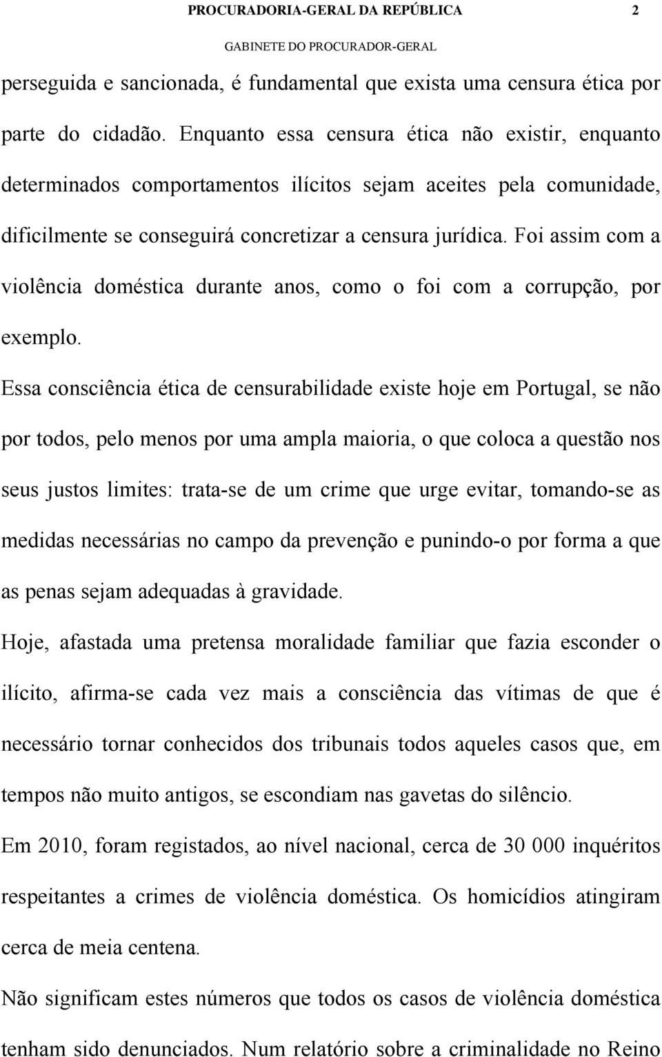 Foi assim com a violência doméstica durante anos, como o foi com a corrupção, por exemplo.