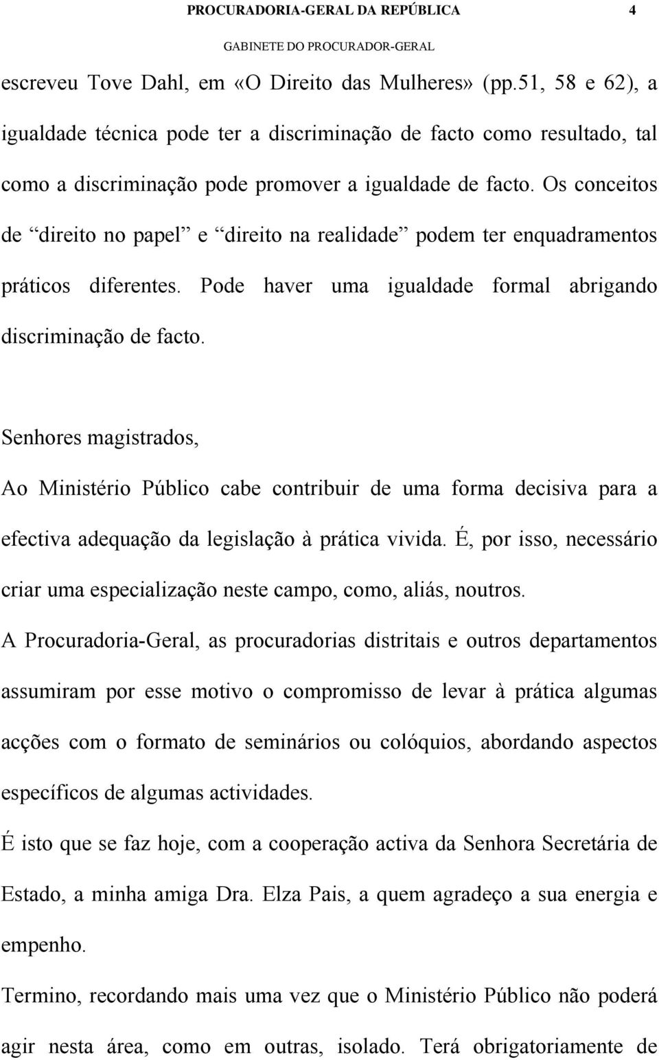 Os conceitos de direito no papel e direito na realidade podem ter enquadramentos práticos diferentes. Pode haver uma igualdade formal abrigando discriminação de facto.