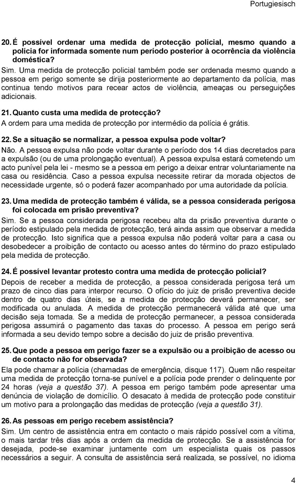 violência, ameaças ou perseguições adicionais. 21.Quanto custa uma medida de protecção? A ordem para uma medida de protecção por intermédio da polícia é grátis. 22.