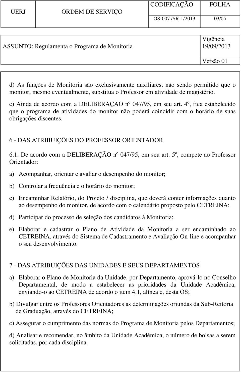 6 - DAS ATRIBUIÇÕES DO PROFESSOR ORIENTADOR 6.1. De acordo com a DELIBERAÇÃO nº 047/95, em seu art.