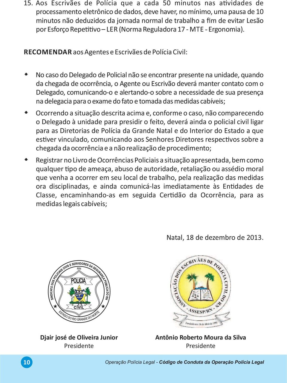 RECOMENDAR aos Agentes e Escrivães de Polícia Civil: No caso do Delegado de Policial não se encontrar presente na unidade, quando da chegada de ocorrência, o Agente ou Escrivão deverá manter contato