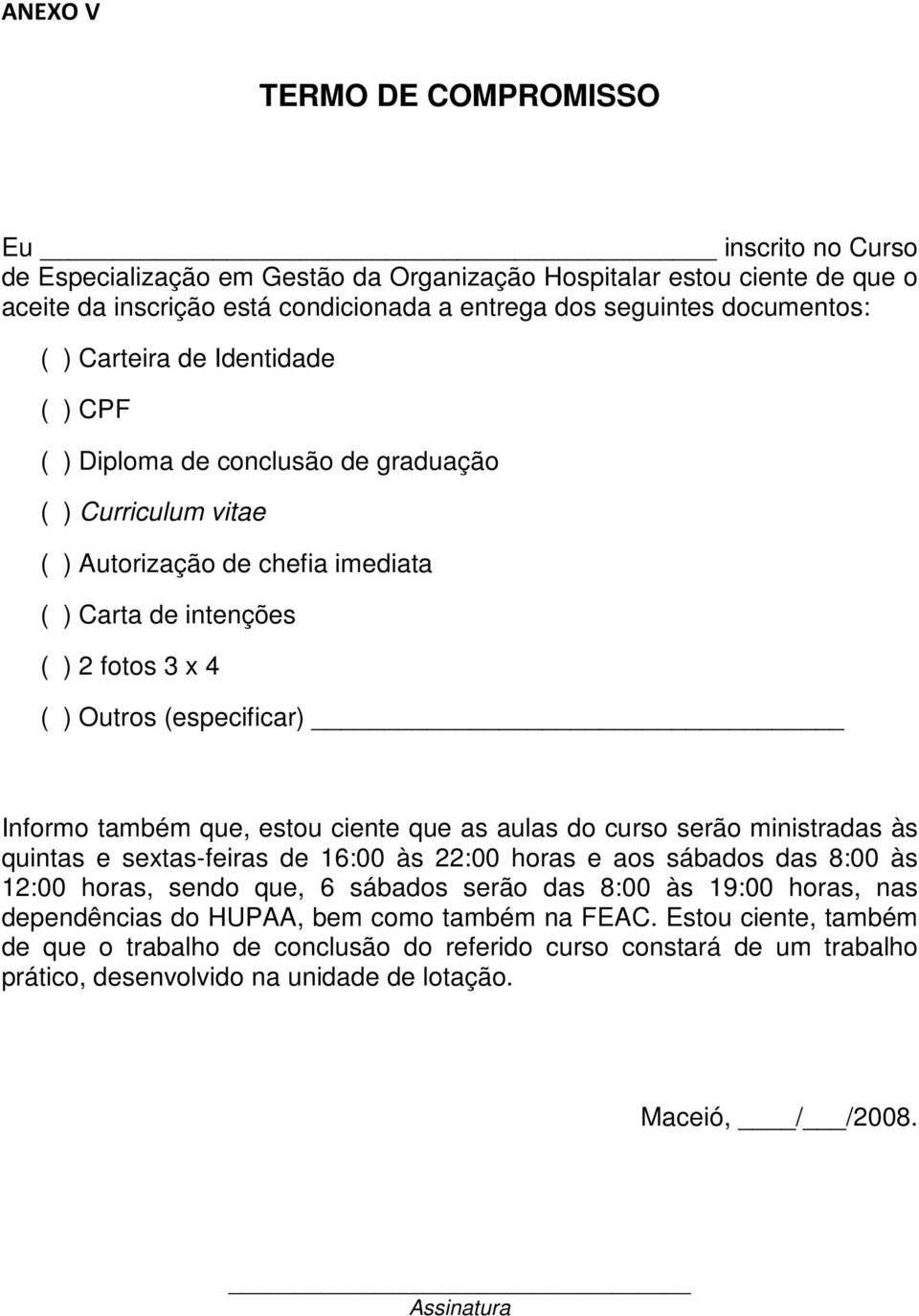 Informo também que, estou ciente que as aulas do curso serão ministradas às quintas e sextas-feiras de 16:00 às 22:00 horas e aos sábados das 8:00 às 12:00 horas, sendo que, 6 sábados serão das 8:00