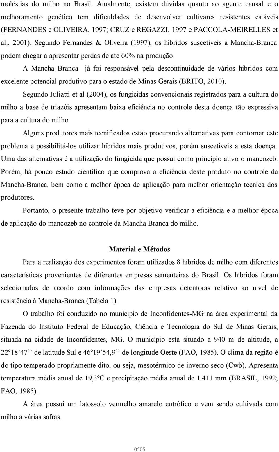 PACCOLA-MEIRELLES et al., 2001). Segundo Fernandes & Oliveira (1997), os híbridos suscetíveis à Mancha-Branca podem chegar a apresentar perdas de até 60% na produção.