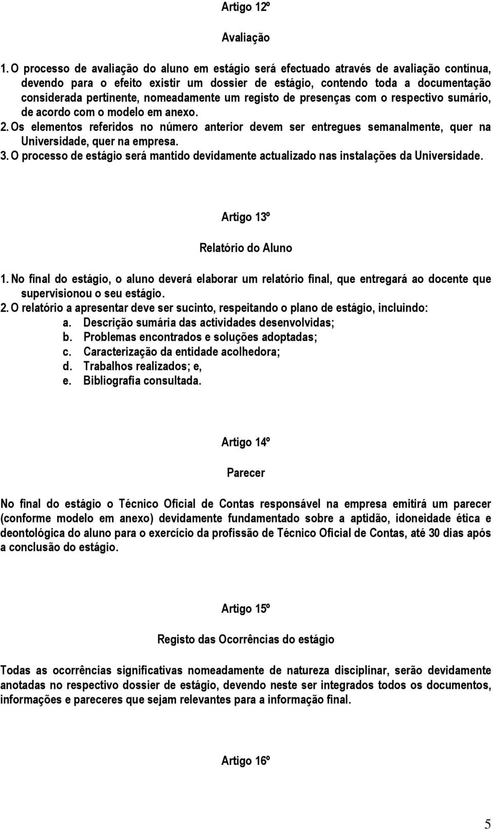 nomeadamente um registo de presenças com o respectivo sumário, de acordo com o modelo em anexo. 2.