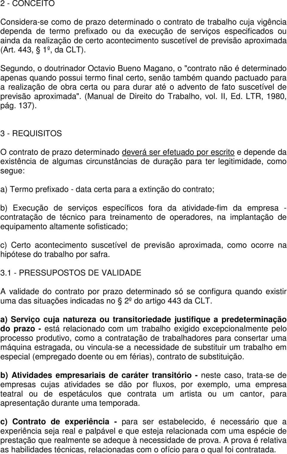 Segundo, o doutrinador Octavio Bueno Magano, o "contrato não é determinado apenas quando possui termo final certo, senão também quando pactuado para a realização de obra certa ou para durar até o