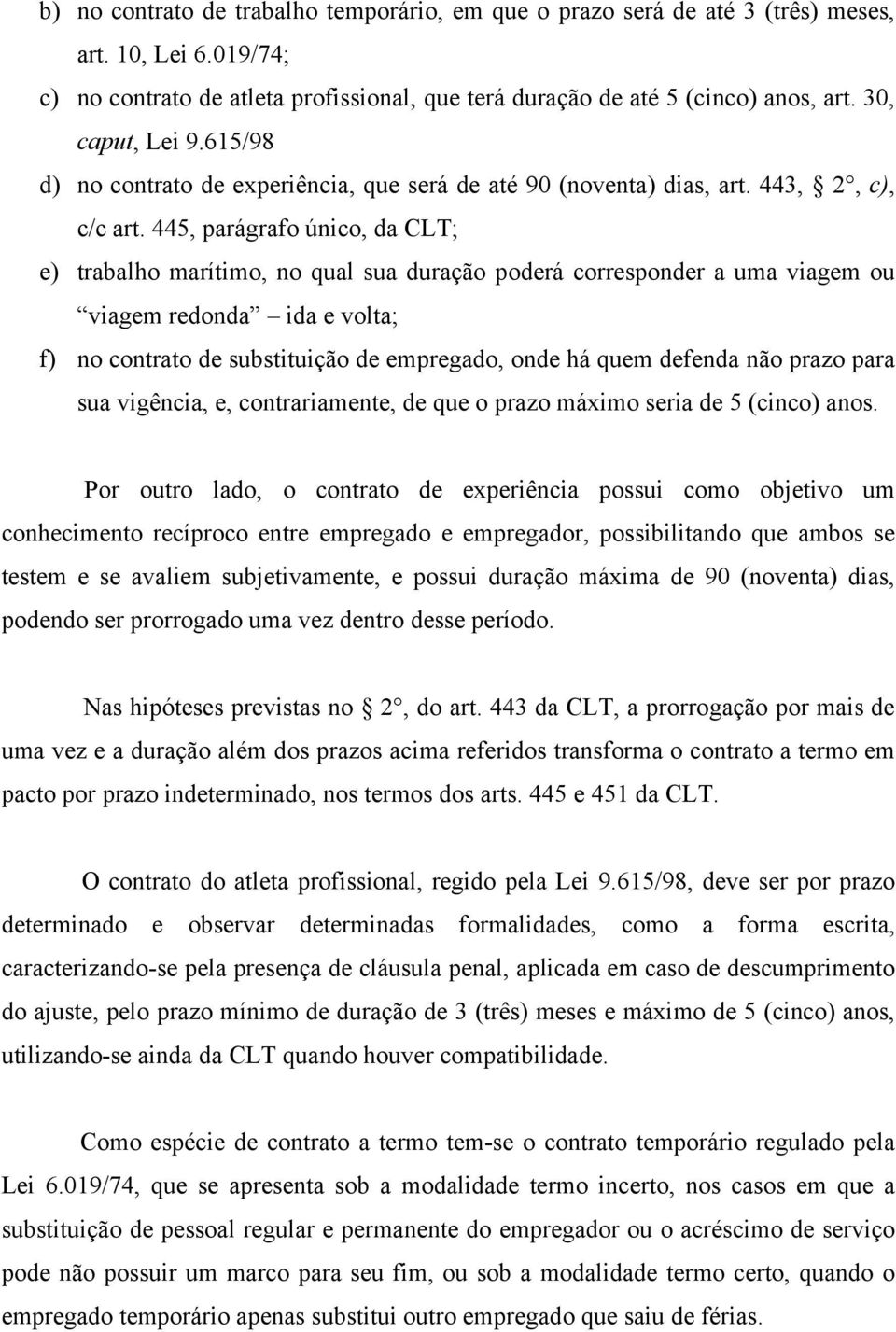 445, parágrafo único, da CLT; e) trabalho marítimo, no qual sua duração poderá corresponder a uma viagem ou viagem redonda ida e volta; f) no contrato de substituição de empregado, onde há quem