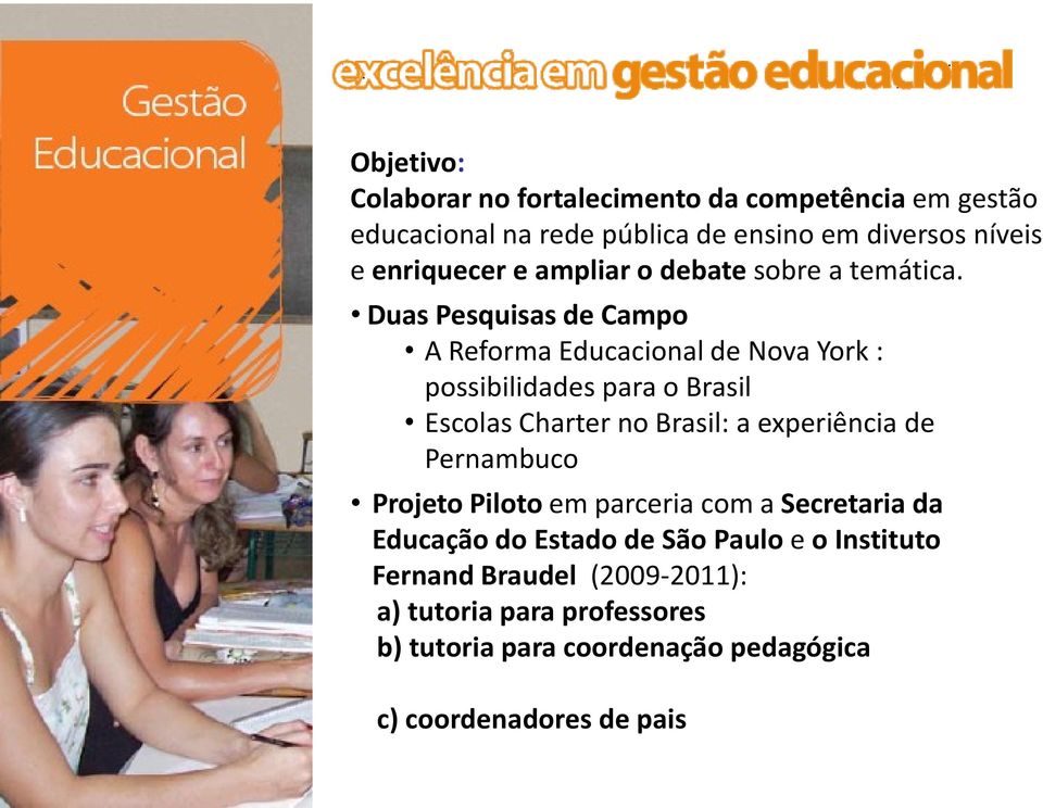 Duas Pesquisas de Campo A Reforma Educacional de Nova York : possibilidades para o Brasil Escolas Charter no Brasil: a experiência