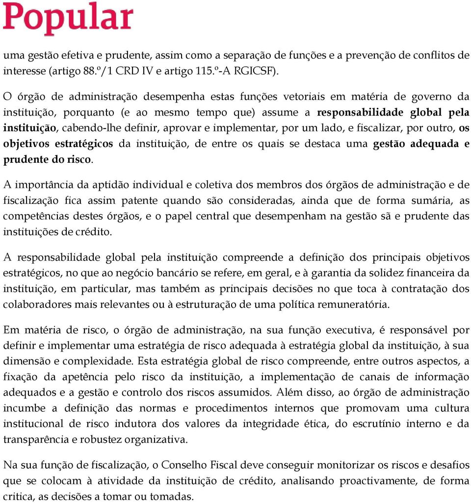 definir, aprovar e implementar, por um lado, e fiscalizar, por outro, os objetivos estratégicos da instituição, de entre os quais se destaca uma gestão adequada e prudente do risco.