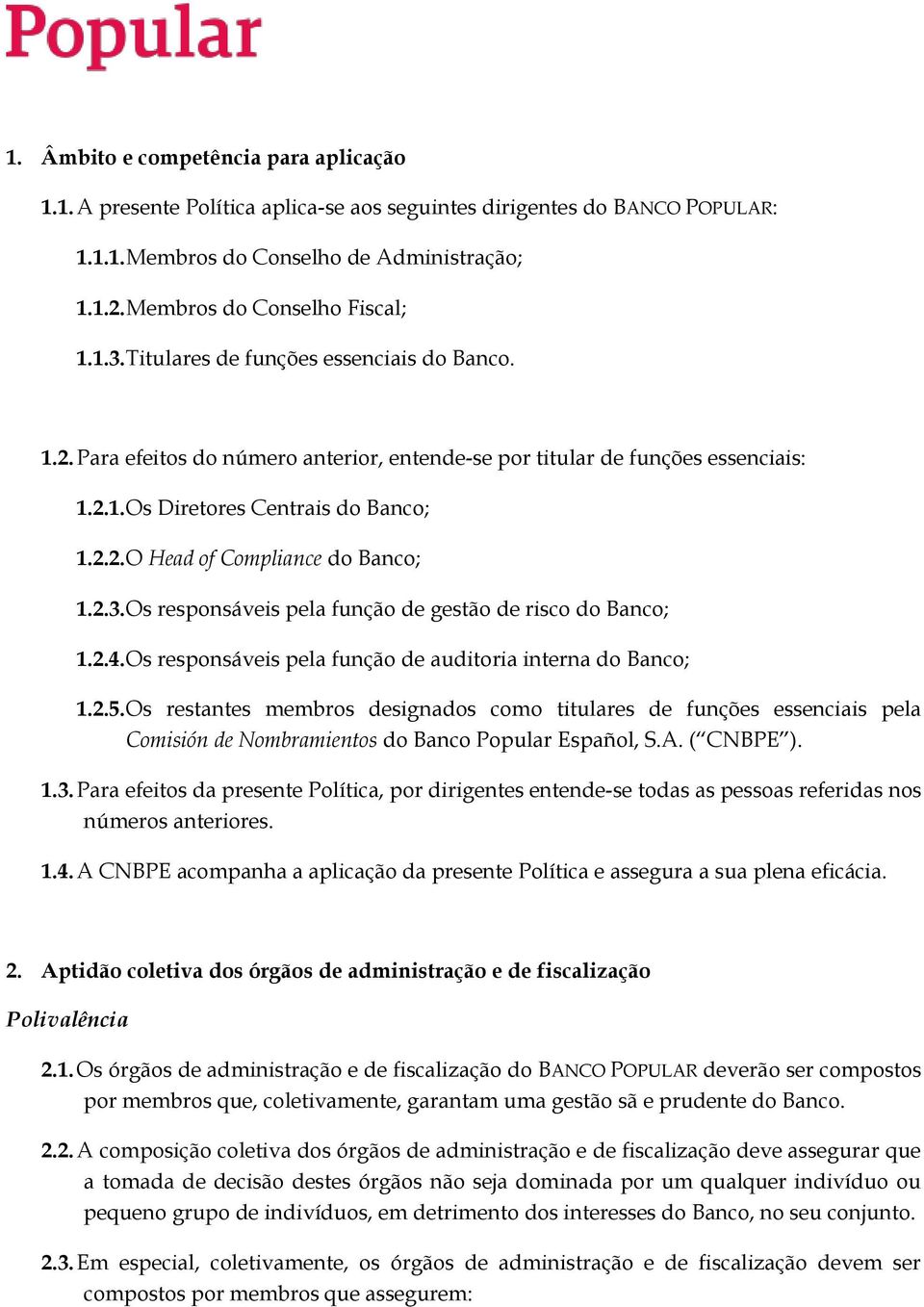 2.3. Os responsáveis pela função de gestão de risco do Banco; 1.2.4. Os responsáveis pela função de auditoria interna do Banco; 1.2.5.