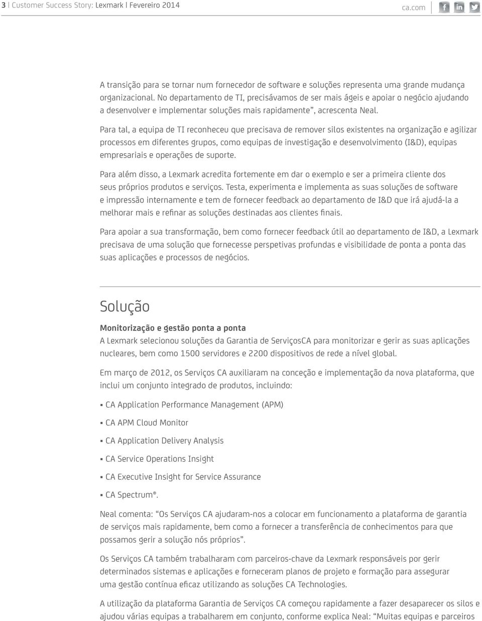 Para tal, a equipa de TI reconheceu que precisava de remover silos existentes na organização e agilizar processos em diferentes grupos, como equipas de investigação e desenvolvimento (I&D), equipas