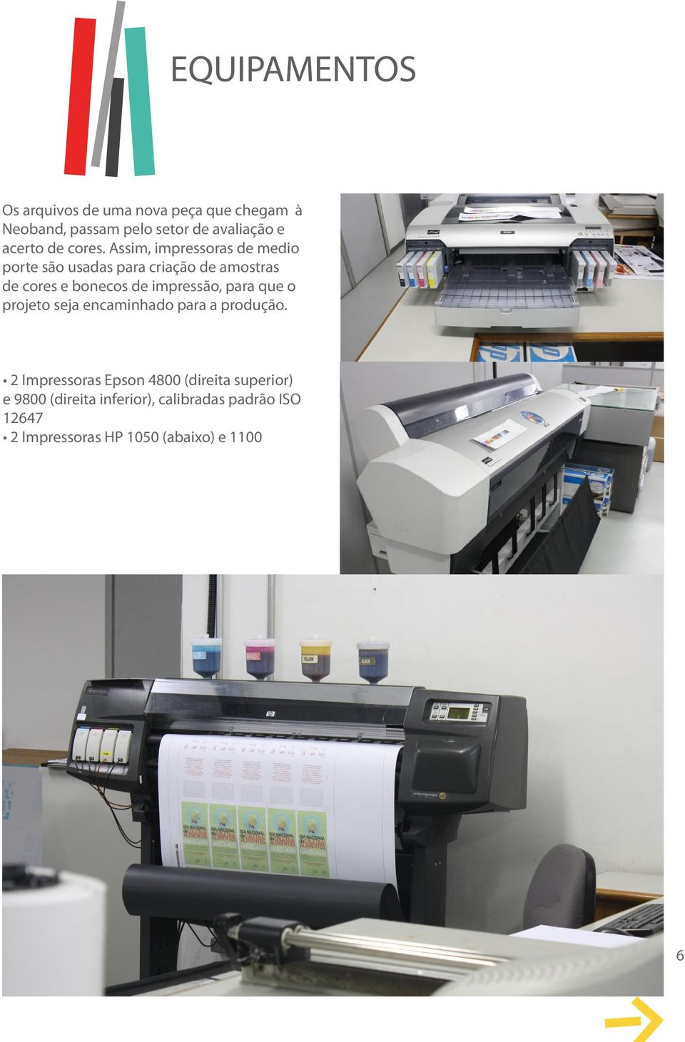 Assim, impressoras de medio porte são usadas para criação de amostras de cores e bonecos de