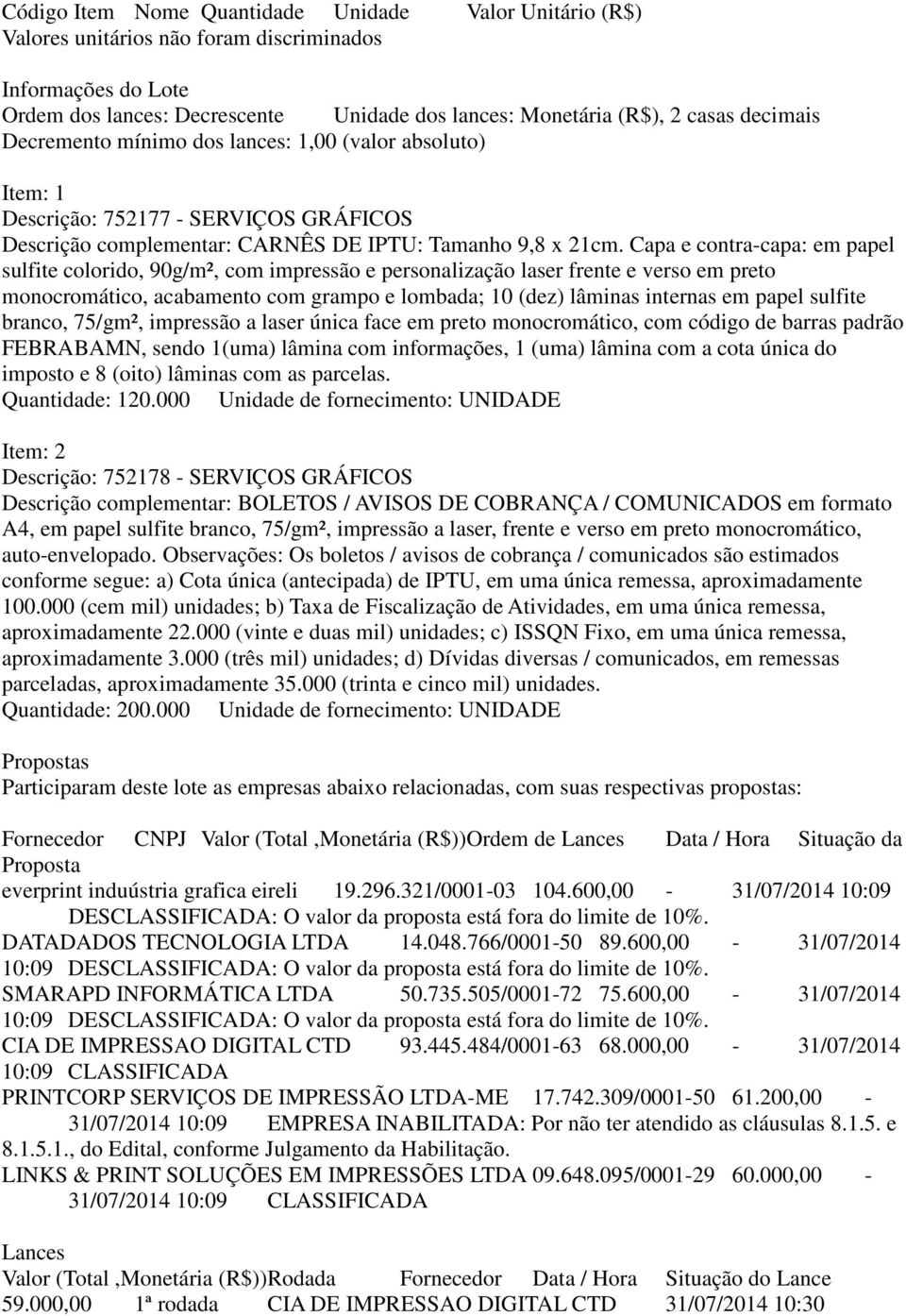 Capa e contra-capa: em papel sulfite colorido, 90g/m², com impressão e personalização laser frente e verso em preto monocromático, acabamento com grampo e lombada; 10 (dez) lâminas internas em papel