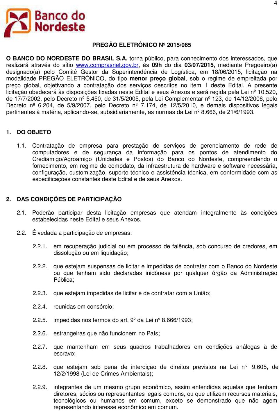 de empreitada pr preç glbal, bjetivand a cntrataçã ds serviçs descrits n item 1 deste Edital. A presente licitaçã bedecerá às dispsições fixadas neste Edital e seus Anexs e será regida pela Lei nº 10.