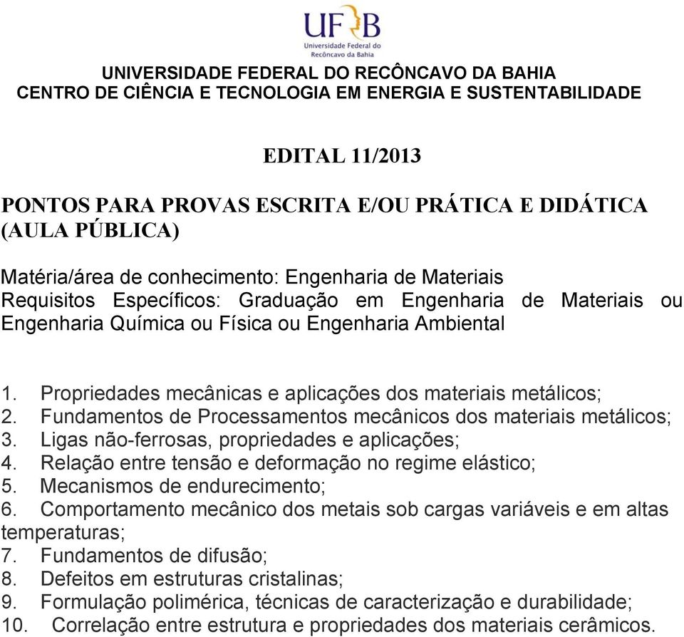 Relação entre tensão e deformação no regime elástico; 5. Mecanismos de endurecimento; 6. Comportamento mecânico dos metais sob cargas variáveis e em altas temperaturas; 7.