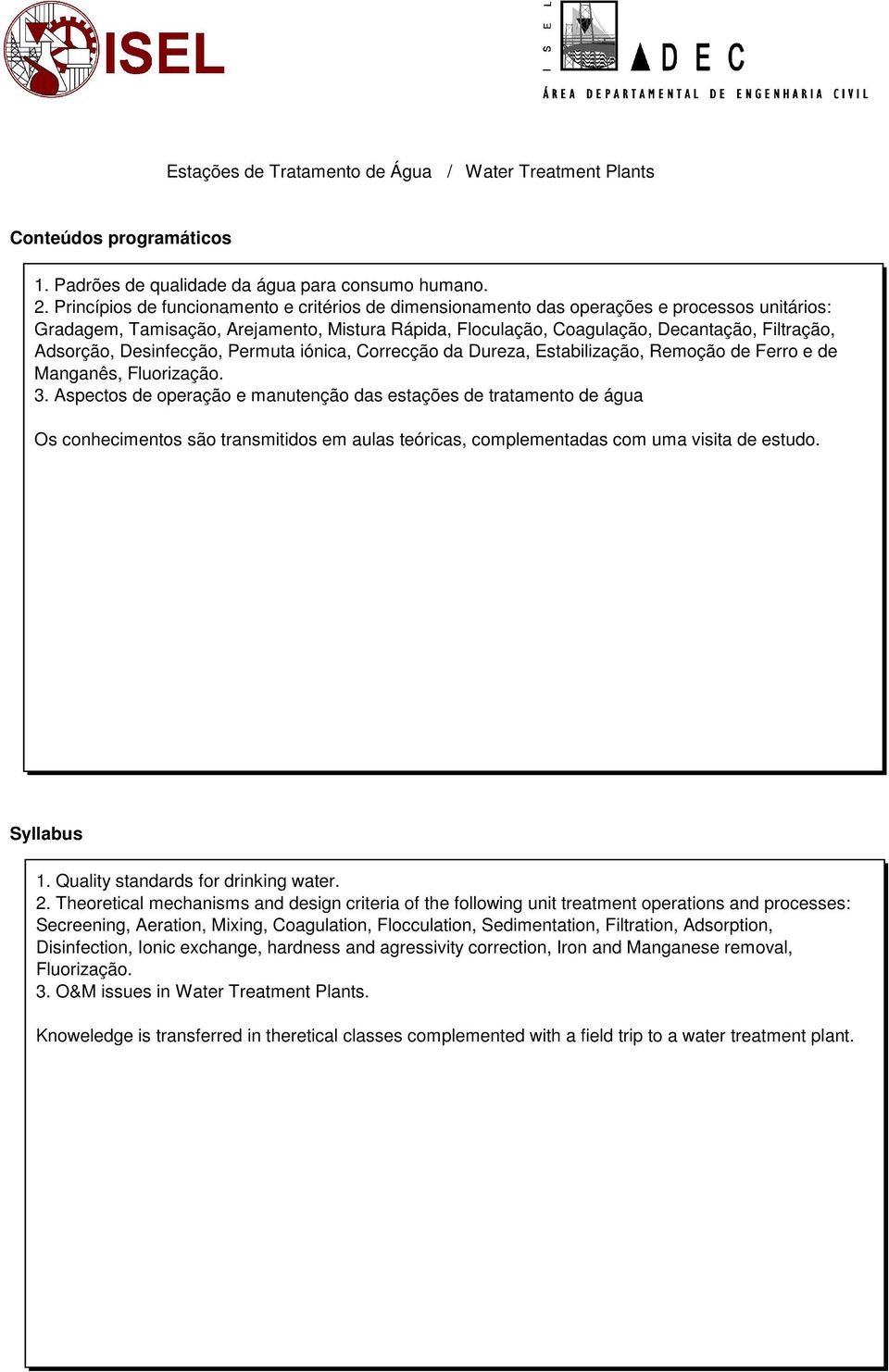 Adsorção, Desinfecção, Permuta iónica, Correcção da Dureza, Estabilização, Remoção de Ferro e de Manganês, Fluorização. 3.