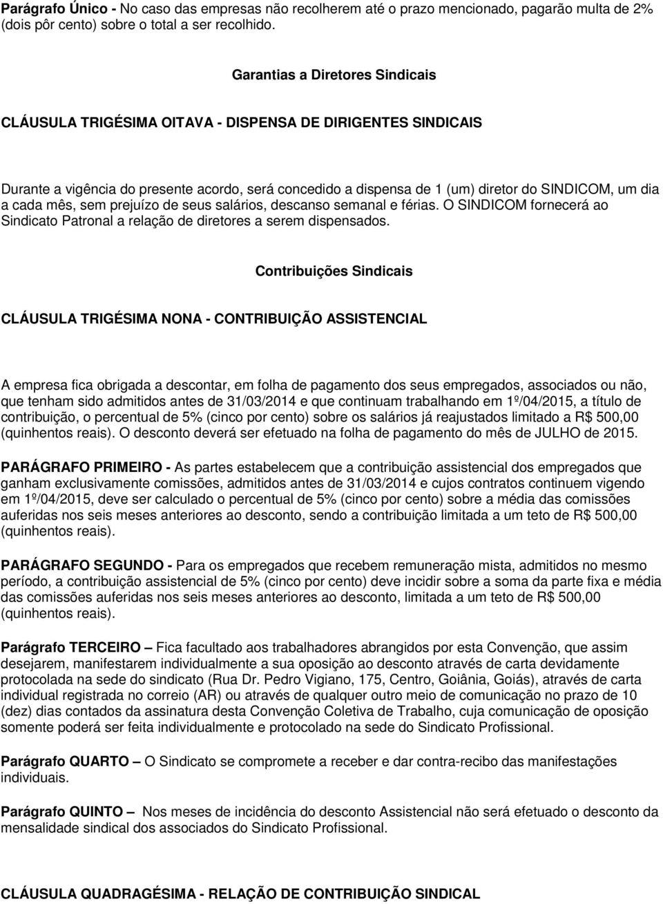 cada mês, sem prejuízo de seus salários, descanso semanal e férias. O SINDICOM fornecerá ao Sindicato Patronal a relação de diretores a serem dispensados.