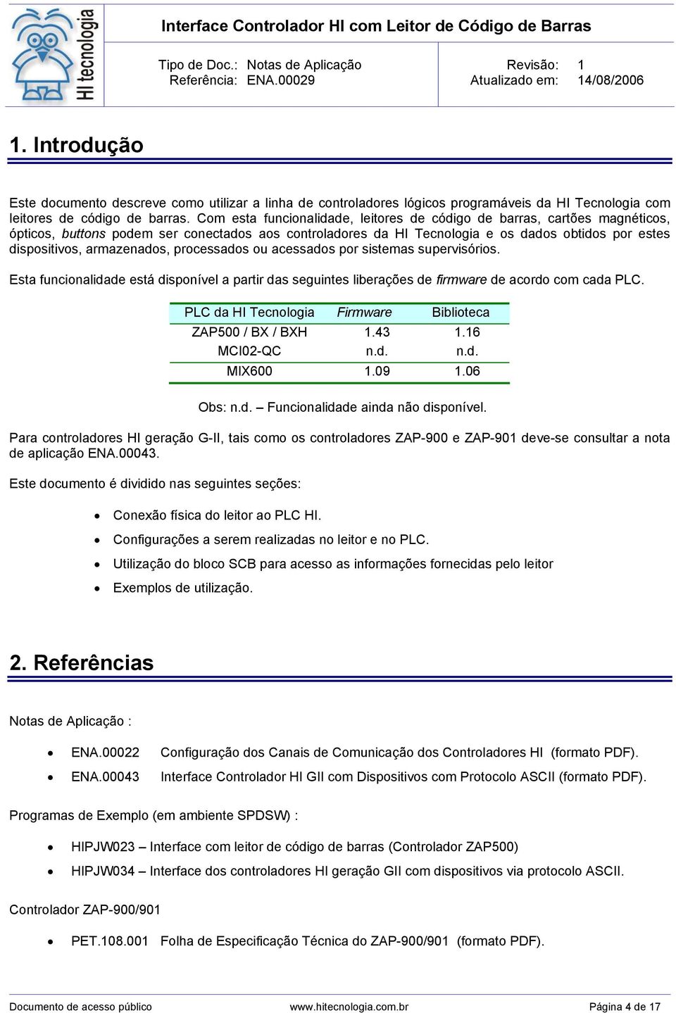 armazenados, processados ou acessados por sistemas supervisórios. Esta funcionalidade está disponível a partir das seguintes liberações de firmware de acordo com cada PLC.