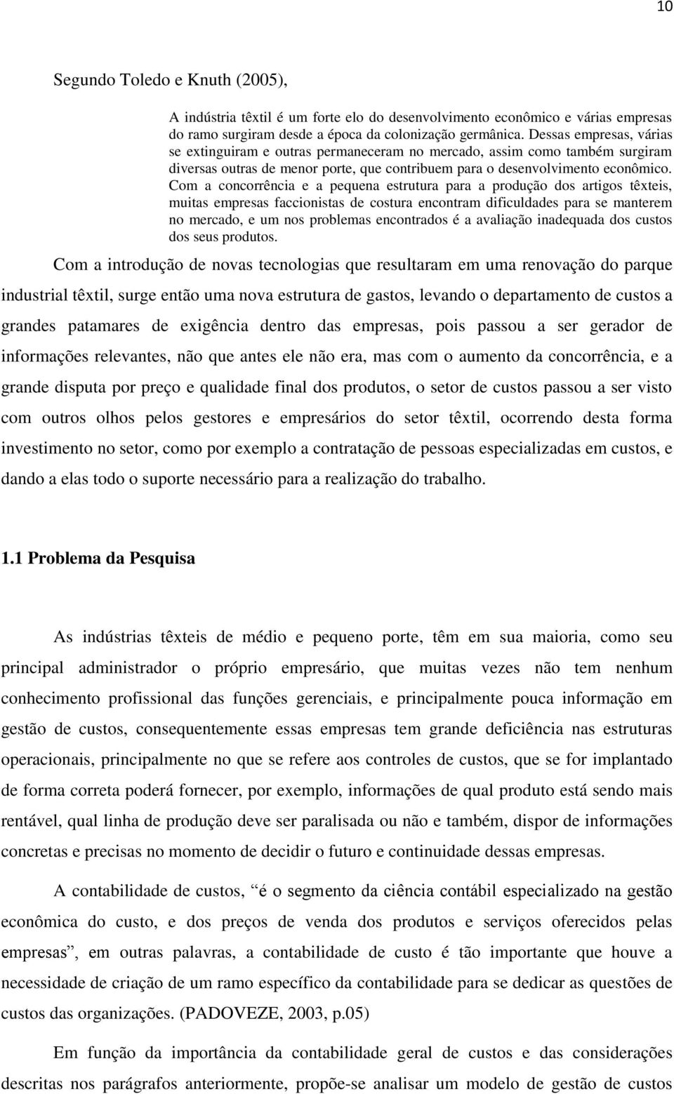 Com a concorrência e a pequena estrutura para a produção dos artigos têxteis, muitas empresas faccionistas de costura encontram dificuldades para se manterem no mercado, e um nos problemas