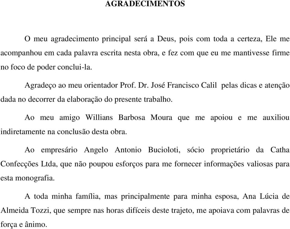 Ao meu amigo Willians Barbosa Moura que me apoiou e me auxiliou indiretamente na conclusão desta obra.