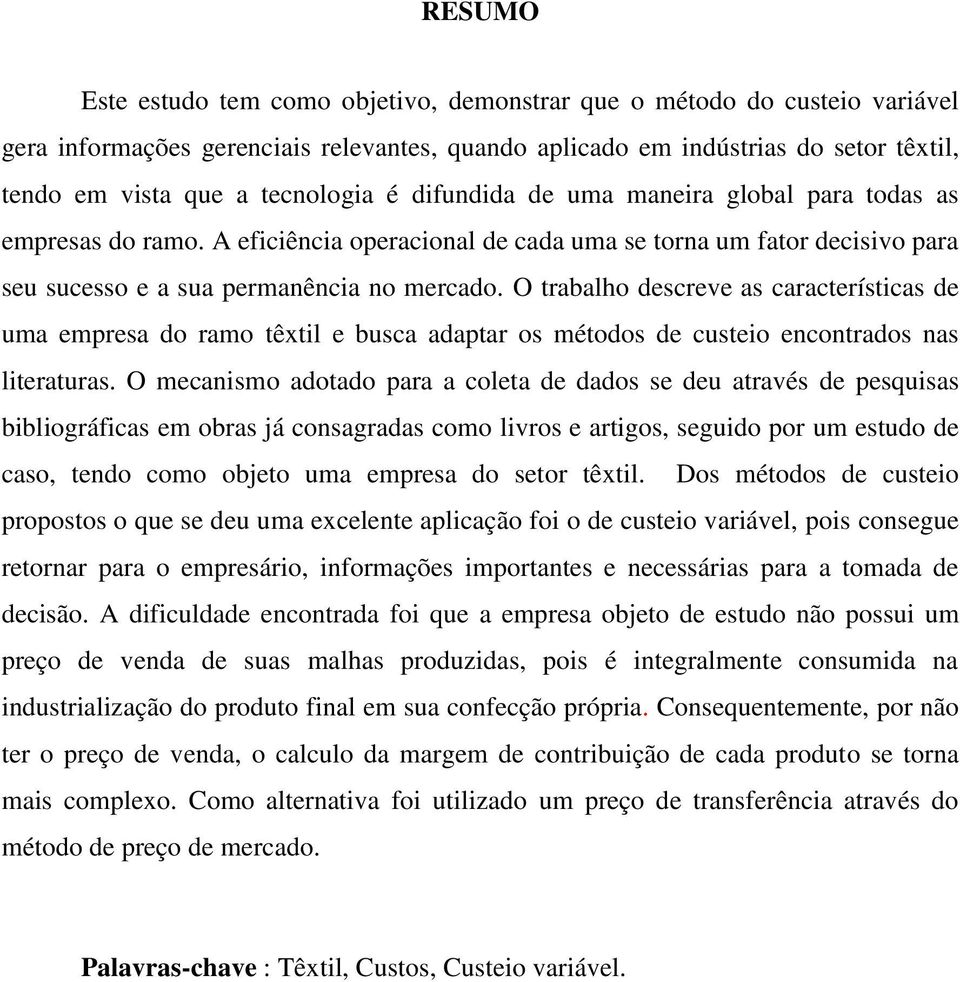 O trabalho descreve as características de uma empresa do ramo têxtil e busca adaptar os métodos de custeio encontrados nas literaturas.