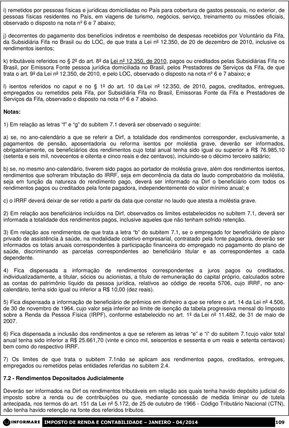 Subsidiária Fifa no Brasil ou do LOC, de que trata a Lei nº 12.350, de 20 de dezembro de 2010, inclusive os rendimentos isentos; k) tributáveis referidos no 2º do art. 8º da Lei nº 12.