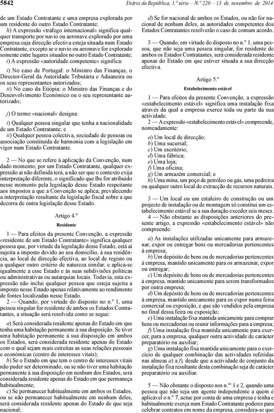 navio ou aeronave explorado por uma empresa cuja direcção efectiva esteja situada num Estado Contratante, excepto se o navio ou aeronave for explorado somente entre lugares situados no outro Estado