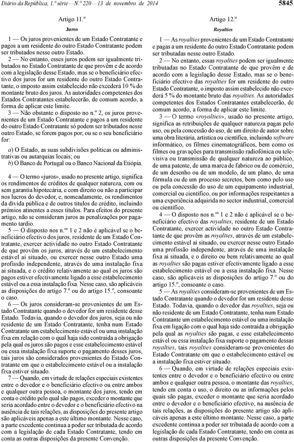 2 No entanto, esses juros podem ser igualmente tributados no Estado Contratante de que provêm e de acordo com a legislação desse Estado, mas se o beneficiário efectivo dos juros for um residente do